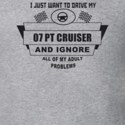 I Just Want To Drive My 2007 Pt Cruiser And Ignore All My Adult Proble