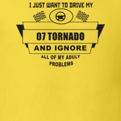 I Just Want To Drive My 2007 Tornado And Ignore All My Adult Problems 