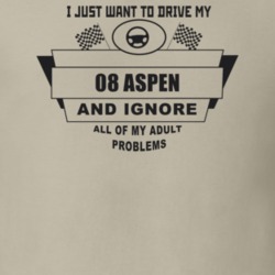 I Just Want To Drive My 2008 Aspen And Ignore All My Adult Problems Fu