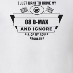 I Just Want To Drive My 2008 D-Max And Ignore All My Adult Problems Fu