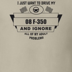 I Just Want To Drive My 2008 F-350 And Ignore All My Adult Problems Fu