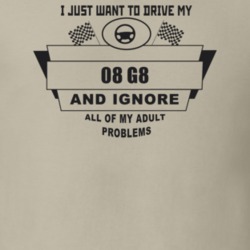 I Just Want To Drive My 2008 G8 And Ignore All My Adult Problems Funny