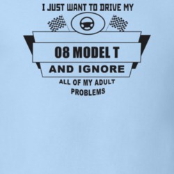 I Just Want To Drive My 1908 Model T And Ignore All My Adult Problems 
