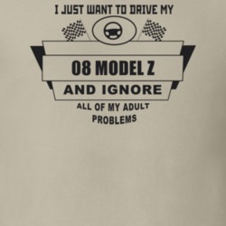 I Just Want To Drive My 1908 Model Z And Ignore All My Adult Problems 