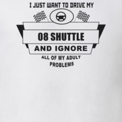 I Just Want To Drive My 2008 Shuttle And Ignore All My Adult Problems 