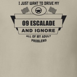 I Just Want To Drive My 2009 Escalade And Ignore All My Adult Problems
