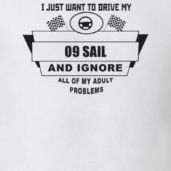I Just Want To Drive My 2009 Sail And Ignore All My Adult Problems Fun