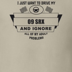I Just Want To Drive My 2009 Srx And Ignore All My Adult Problems Funn