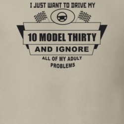 I Just Want To Drive My 1910 Model Thirty And Ignore All My Adult Prob