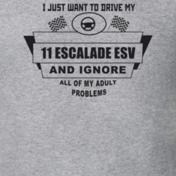 I Just Want To Drive My 2011 Escalade Esv And Ignore All My Adult Prob