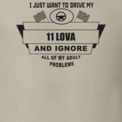 I Just Want To Drive My 2011 Lova And Ignore All My Adult Problems Fun