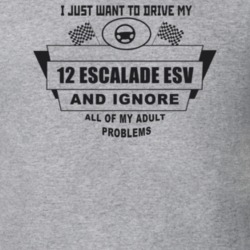 I Just Want To Drive My 2012 Escalade Esv And Ignore All My Adult Prob