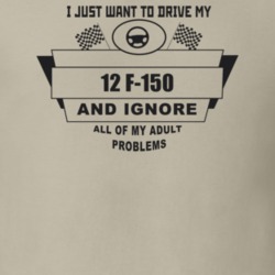 I Just Want To Drive My 2012 F-150 And Ignore All My Adult Problems Fu