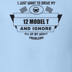I Just Want To Drive My 1912 Model T And Ignore All My Adult Problems 