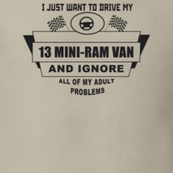 I Just Want To Drive My 2013 Mini-Ram Van And Ignore All My Adult Prob