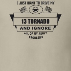 I Just Want To Drive My 2013 Tornado And Ignore All My Adult Problems 