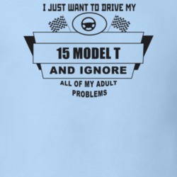 I Just Want To Drive My 1915 Model T And Ignore All My Adult Problems 