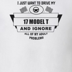 I Just Want To Drive My 1917 Model T And Ignore All My Adult Problems 