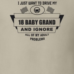 I Just Want To Drive My 1918 Baby Grand And Ignore All My Adult Proble