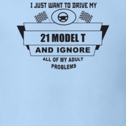 I Just Want To Drive My 1921 Model T And Ignore All My Adult Problems 