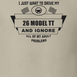 I Just Want To Drive My 1926 Model Tt And Ignore All My Adult Problems