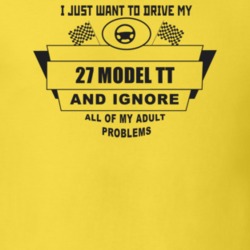 I Just Want To Drive My 1927 Model Tt And Ignore All My Adult Problems