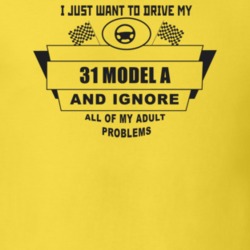 I Just Want To Drive My 1931 Model A And Ignore All My Adult Problems 
