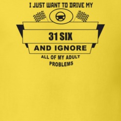 I Just Want To Drive My 1931 Six And Ignore All My Adult Problems Funn