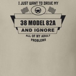 I Just Want To Drive My 1938 Model 82A And Ignore All My Adult Problem