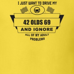 I Just Want To Drive My 1942 Olds 69 And Ignore All My Adult Problems 