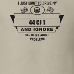 I Just Want To Drive My 1944 Cj 1 And Ignore All My Adult Problems Fun
