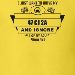 I Just Want To Drive My 1947 Cj 2A And Ignore All My Adult Problems Fu