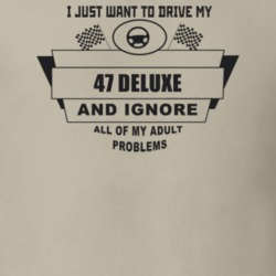 I Just Want To Drive My 1947 Deluxe And Ignore All My Adult Problems F