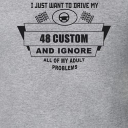I Just Want To Drive My 1948 Custom And Ignore All My Adult Problems F