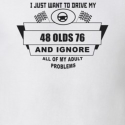 I Just Want To Drive My 1948 Olds 76 And Ignore All My Adult Problems 
