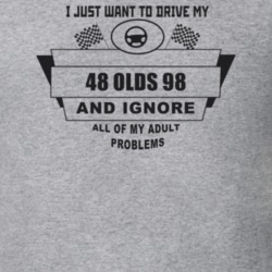 I Just Want To Drive My 1948 Olds 98 And Ignore All My Adult Problems 
