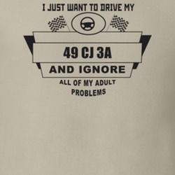 I Just Want To Drive My 1949 Cj 3A And Ignore All My Adult Problems Fu