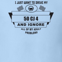 I Just Want To Drive My 1950 Cj 4 And Ignore All My Adult Problems Fun