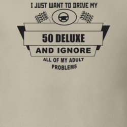 I Just Want To Drive My 1950 Deluxe And Ignore All My Adult Problems F