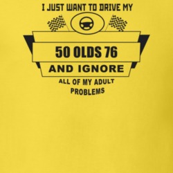 I Just Want To Drive My 1950 Olds 76 And Ignore All My Adult Problems 