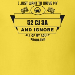 I Just Want To Drive My 1952 Cj 3A And Ignore All My Adult Problems Fu