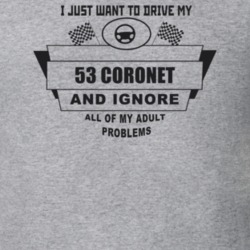 I Just Want To Drive My 1953 Coronet And Ignore All My Adult Problems 