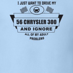 I Just Want To Drive My 1956 Chrysler 300 And Ignore All My Adult Prob