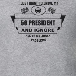 I Just Want To Drive My 1956 President And Ignore All My Adult Problem