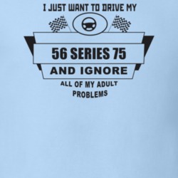 I Just Want To Drive My 1956 Series 75 And Ignore All My Adult Problem