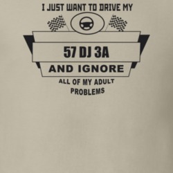 I Just Want To Drive My 1957 Dj 3A And Ignore All My Adult Problems Fu