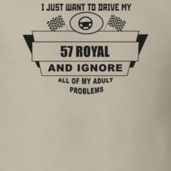 I Just Want To Drive My 1957 Royal And Ignore All My Adult Problems Fu