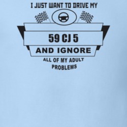 I Just Want To Drive My 1959 Cj 5 And Ignore All My Adult Problems Fun