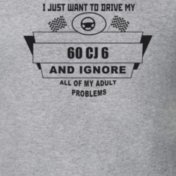 I Just Want To Drive My 1960 Cj 6 And Ignore All My Adult Problems Fun