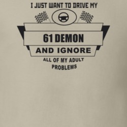 I Just Want To Drive My 1961 Demon And Ignore All My Adult Problems Fu